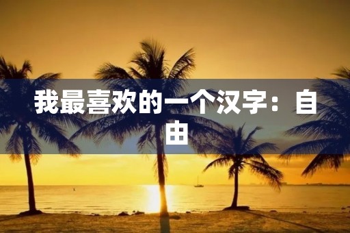 我最喜欢的一个汉字：自由