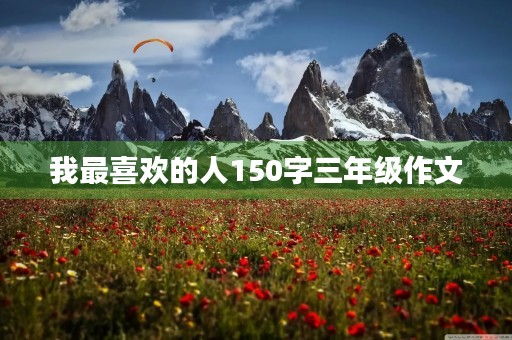 我最喜欢的人150字三年级作文