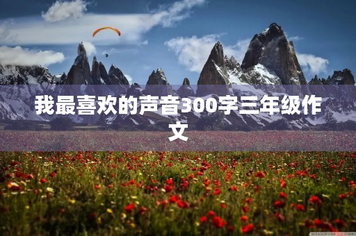 我最喜欢的声音300字三年级作文