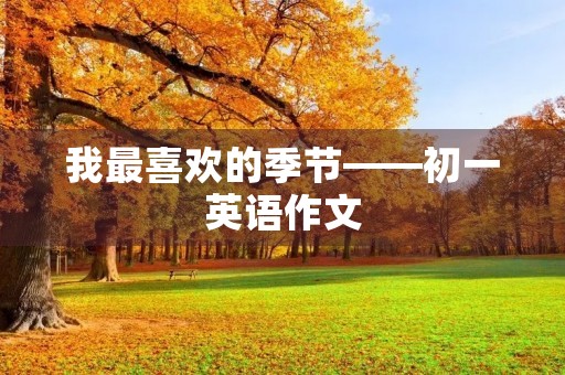 我最喜欢的季节——初一英语作文