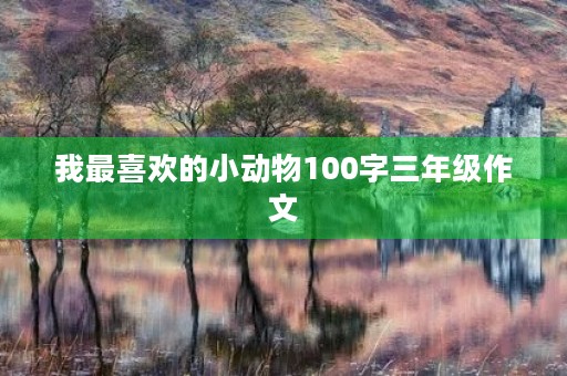 我最喜欢的小动物100字三年级作文 我最喜欢的小动物100字三年级作文