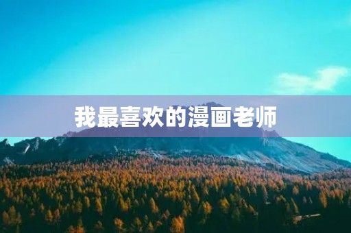 我最喜欢的漫画老师 我最喜欢的漫画老师