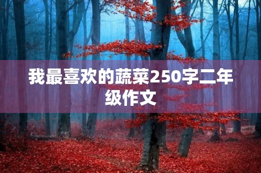 我最喜欢的蔬菜250字二年级作文