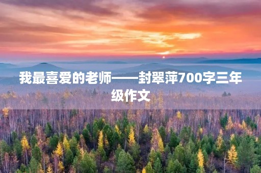 我最喜爱的老师——封翠萍700字三年级作文