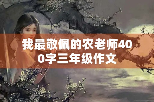 我最敬佩的农老师400字三年级作文
