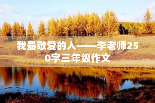 我最敬爱的人——李老师250字三年级作文