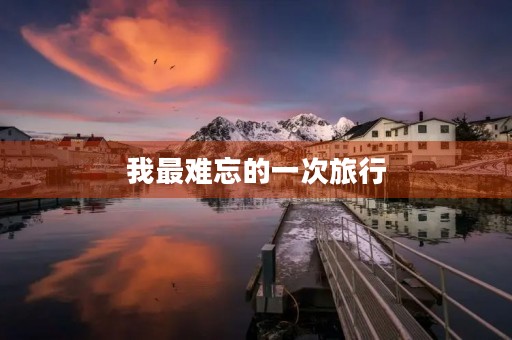 我最难忘的一次旅行 我最难忘的一次旅行