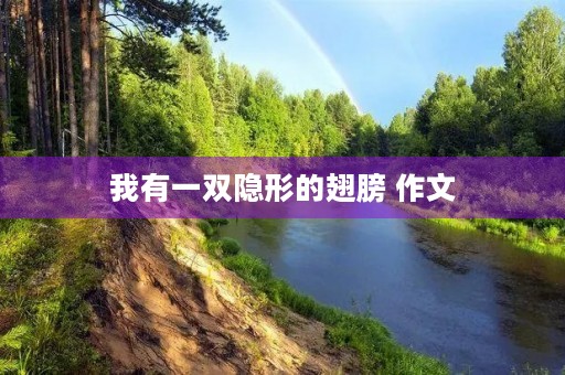我有一双隐形的翅膀 作文 我有一双隐形的翅膀 作文