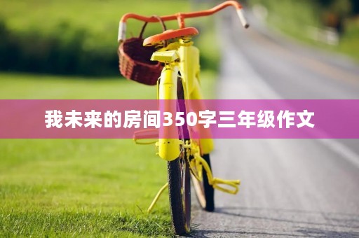 我未来的房间350字三年级作文