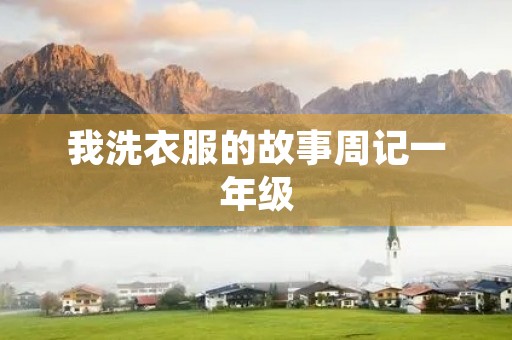 我洗衣服的故事周记一年级 我洗衣服的故事周记一年级