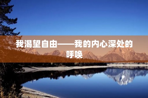 我渴望自由——我的内心深处的呼唤