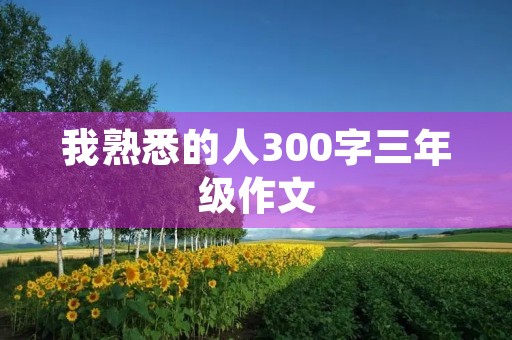 我熟悉的人300字三年级作文