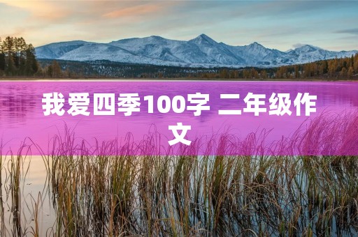 我爱四季100字 二年级作文 我爱四季100字 二年级作文