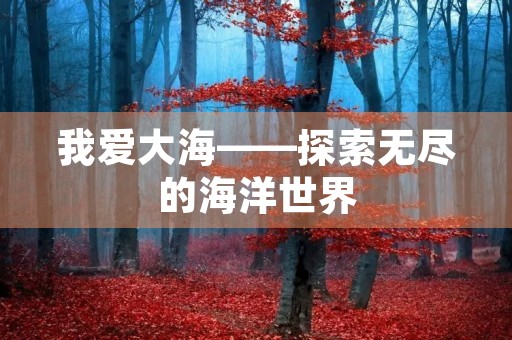 我爱大海——探索无尽的海洋世界