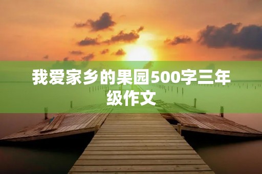 我爱家乡的果园500字三年级作文
