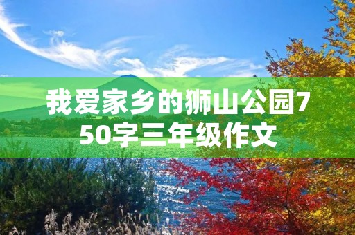 我爱家乡的狮山公园750字三年级作文