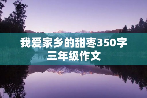 我爱家乡的甜枣350字三年级作文