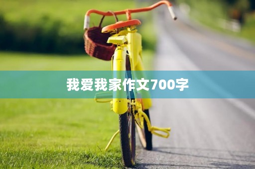 我爱我家作文700字 我爱我家作文700字