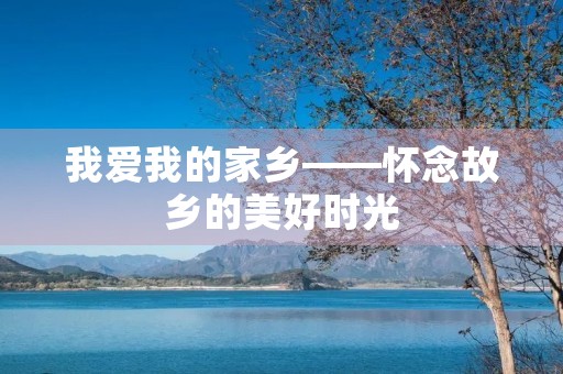 我爱我的家乡——怀念故乡的美好时光
