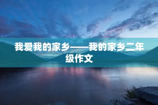 我爱我的家乡——我的家乡二年级作文