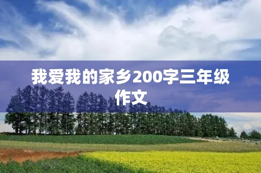 我爱我的家乡200字三年级作文 我爱我的家乡200字三年级作文