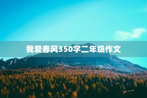 我爱春风350字二年级作文 我爱春风350字二年级作文