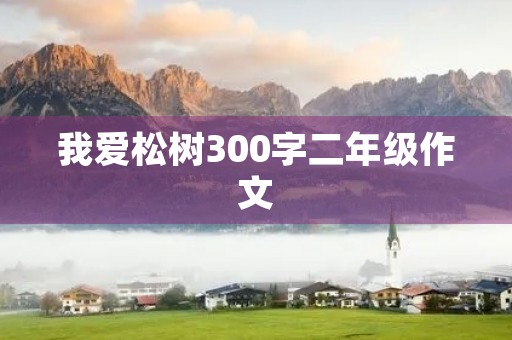 我爱松树300字二年级作文