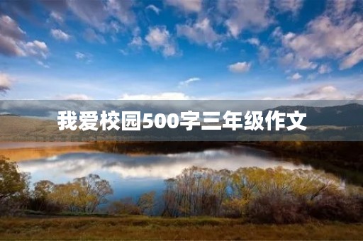 我爱校园500字三年级作文 我爱校园500字三年级作文