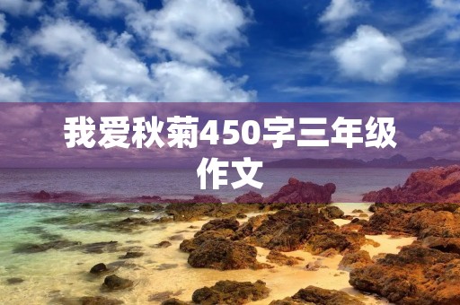 我爱秋菊450字三年级作文 我爱秋菊450字三年级作文