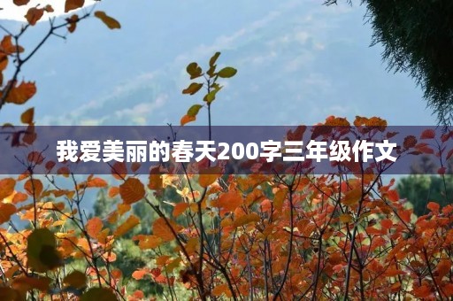 我爱美丽的春天200字三年级作文 我爱美丽的春天200字三年级作文