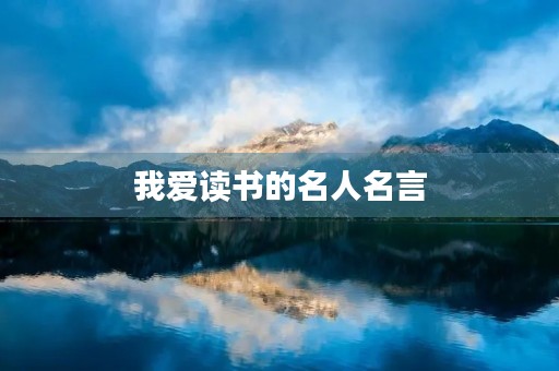 我爱读书的名人名言，我爱读书的名人名言小报