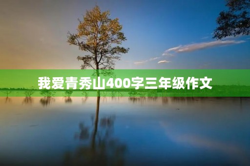 我爱青秀山400字三年级作文