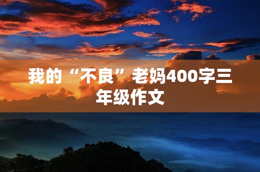 我的“不良”老妈400字三年级作文