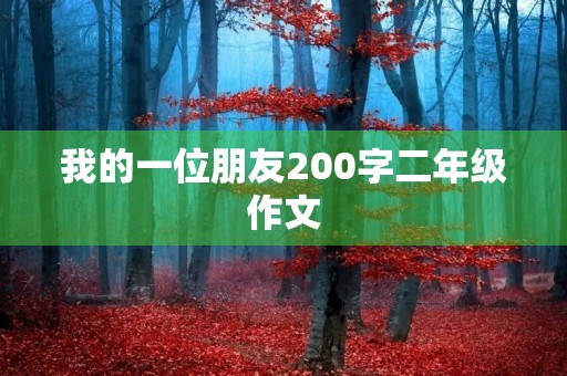我的一位朋友200字二年级作文 我的一位朋友200字二年级作文