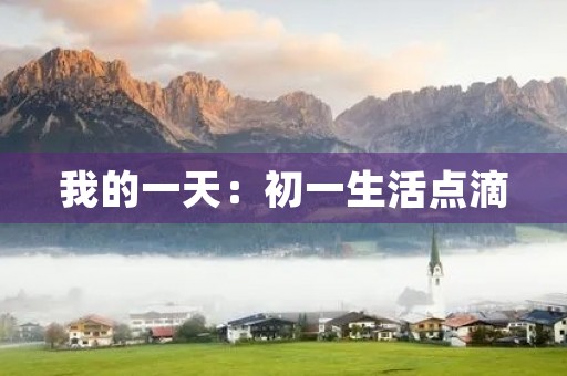 我的一天:初一生活点滴 我的一天:初一生活点滴
