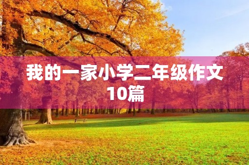 我的一家小学二年级作文10篇 我的一家小学二年级作文10篇