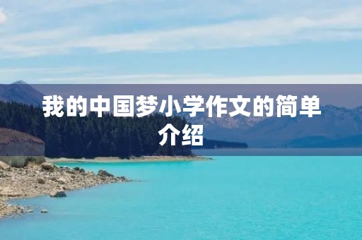 我的中国梦小学作文的简单介绍 我的中国梦小学作文的简单介绍