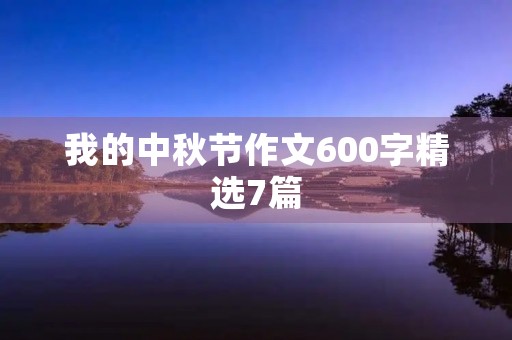 我的中秋节作文600字精选7篇 我的中秋节作文600字精选7篇
