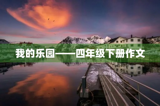 我的乐园——四年级下册作文 我的乐园——四年级下册作文