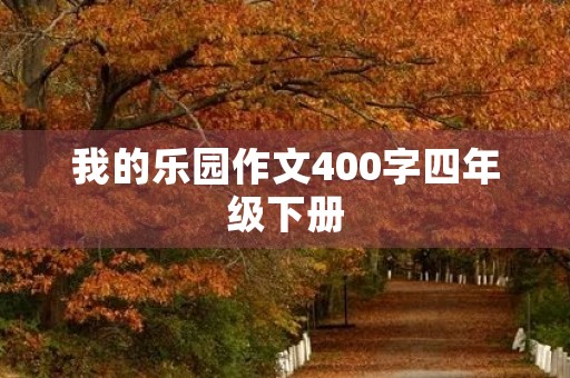 我的乐园作文400字四年级下册 我的乐园作文400字四年级下册