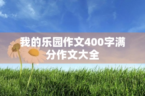 我的乐园作文400字满分作文大全
