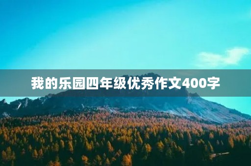 我的乐园四年级优秀作文400字 我的乐园四年级优秀作文400字