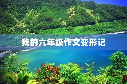 我的六年级作文变形记