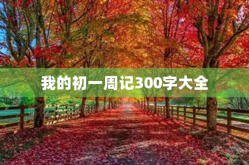 我的初一周记300字大全 我的初一周记300字大全