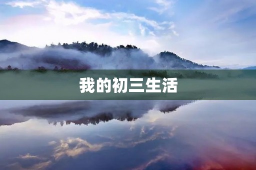 我的初三生活，充满了挑战和收获