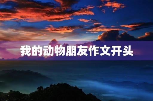 我的动物朋友作文开头 我的动物朋友作文开头