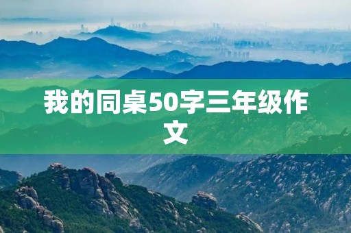我的同桌50字三年级作文