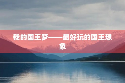 我的国王梦——最好玩的国王想象