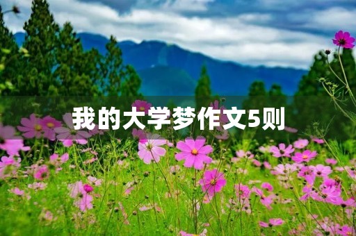 我的大学梦作文5则 我的大学梦作文5则