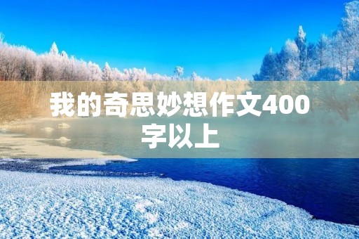 我的奇思妙想作文400字以上